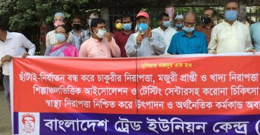 ছাঁটাই নির্যাতন বন্ধ করে শ্রমিকদের মজুরী ও স্বাস্থ্য সুরক্ষা নিশ্চিত করুন: টিইউসি