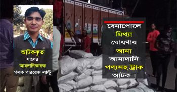 বেনাপোলে পাউডার জাতীয় পণ্য মিথ্যা ঘোষণায় আনার কারণে আমদানিকারক লাল্টুর পণ্য আটক